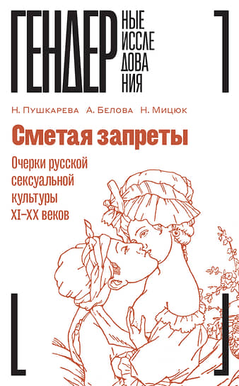Наталья Пушкарева, Анна Белова, Наталья Мицюк, «Сметая запреты. Очерки русской сексуальной культуры XI–XX веков»