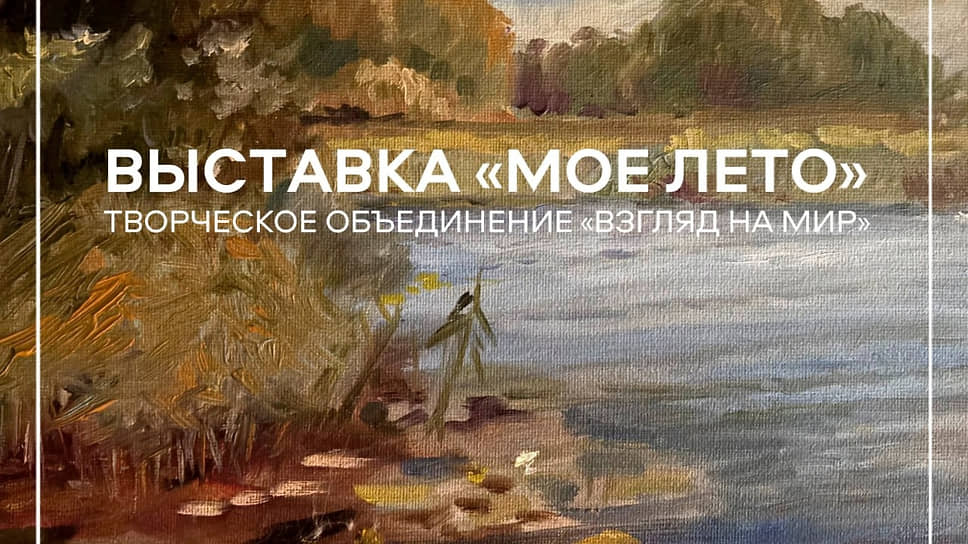 Афиша выставки картин «Моё лето» творческого объединения «Взгляд на мир» 